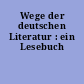 Wege der deutschen Literatur : ein Lesebuch