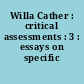 Willa Cather : critical assessments : 3 : essays on specific works