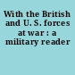 With the British and U. S. forces at war : a military reader