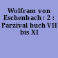 Wolfram von Eschenbach : 2 : Parzival buch VII bis XI