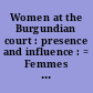 Women at the Burgundian court : presence and influence : = Femmes à la cour de Bourgogne : présence et influence