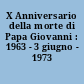 X Anniversario della morte di Papa Giovanni : 1963 - 3 giugno - 1973