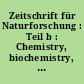 Zeitschrift für Naturforschung : Teil b : Chemistry, biochemistry, biology and related fields