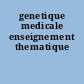 genetique medicale enseignement thematique