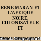 RENE MARAN ET L'AFRIQUE NOIRE, COLONISATEUR ET HUMANISTE