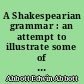 A Shakespearian grammar : an attempt to illustrate some of the differences between Elizabethan and modern English : for the use of schools