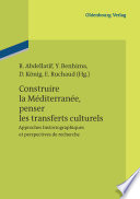 Construire la Méditerranée, penser les tranferts culturels : approches historiographiques et perspectives de recherche