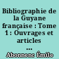 Bibliographie de la Guyane française : Tome 1 : Ouvrages et articles de langue franc̜aise concernant la Guyane et les territoires avoisinants