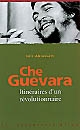 Che Guevara : Itinéraires d'un révolutionnaire