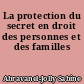 La protection du secret en droit des personnes et des familles