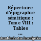 Répertoire d'épigraphie sémitique : Tome VIII : Tables et index des tomes V, VI, VII