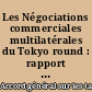 Les Négociations commerciales multilatérales du Tokyo round : rapport du Directeur général du G.A.T.T.