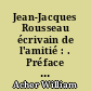 Jean-Jacques Rousseau écrivain de l'amitié : . Préface de M. Jean Fabre