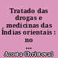 Tratado das drogas e medicinas das Índias orientais : no qual se verifica muito do que escreveu o doutor Garcia de Orta