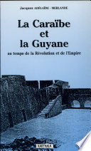 La Caraïbe et la Guyane au temps de la Révolution et de l'Empire : 1789-1804