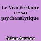 Le Vrai Verlaine : essai psychanalytique