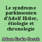 Le syndrome parkinsonien d'Adolf Hitler, étiologie et chronologie
