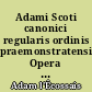 Adami Scoti canonici regularis ordinis praemonstratensis Opera omnia, ad fidem editionis antwerpiensis anni 1659, in-fol., quam curavit Godefridus Ghiselbertus, typis mandata