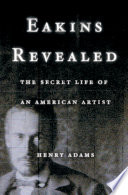 Eakins revealed : the secret life of an American artist