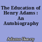 The Education of Henry Adams : An Autobiography