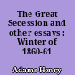 The Great Secession and other essays : Winter of 1860-61
