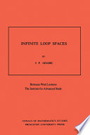 Infinite loop spaces : [outgrowth of the Hermann Weyl lectures, organized by the School of mathematics of the Institute for advanced study, Princeton, March-April 1975]