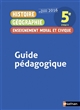 Histoire géographie enseignement moral et civique : 5e cycle 4 : guide pédagogique : nouveau programme 2016