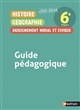 Histoire géographie enseignement moral et civique : 6e cycle 3 : Guide pédagogique : Nouveau programme 2016