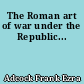 The Roman art of war under the Republic...