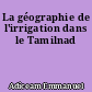 La géographie de l'irrigation dans le Tamilnad