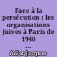 Face à la persécution : les organisations juives à Paris de 1940 à 1944