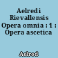 Aelredi Rievallensis Opera omnia : 1 : Opera ascetica