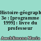 Histoire-géographie, 3e : [programme 1999] : livre du professeur