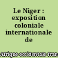 Le Niger : exposition coloniale internationale de 1931