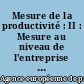 Mesure de la productivité : II : Mesure au niveau de l'entreprise : méthodes et résultats : projet n ̊235