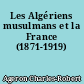 Les Algériens musulmans et la France (1871-1919)