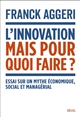 L'innovation, mais pour quoi faire ? : essai sur un mythe économique, social et managérial