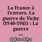 La France à l'envers. La guerre de Vichy (1940-1945) : La guerre de Vichy (1940-1945)