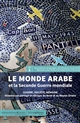 Le monde arabe et la seconde Guerre mondiale : guerre, société, mémoire : histoires en partage en Afrique du Nord et au Moyen-Orient : Tome 1