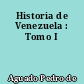 Historia de Venezuela : Tomo I