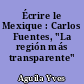 Écrire le Mexique : Carlos Fuentes, "La región más transparente"
