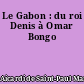 Le Gabon : du roi Denis à Omar Bongo