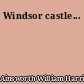 Windsor castle...