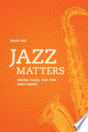 Jazz matters : sound, place, and time since bebop