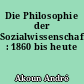 Die Philosophie der Sozialwissenschaften : 1860 bis heute