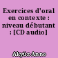 Exercices d'oral en contexte : niveau débutant : [CD audio]