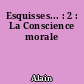 Esquisses... : 2 : La Conscience morale