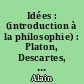 Idées : (introduction à la philosophie) : Platon, Descartes, Hegel, Auguste Comte