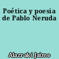 Poética y poesia de Pablo Neruda