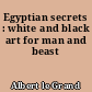 Egyptian secrets : white and black art for man and beast